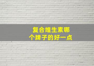 复合维生素哪个牌子的好一点