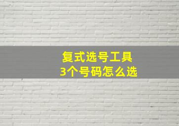 复式选号工具3个号码怎么选