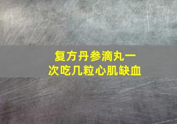 复方丹参滴丸一次吃几粒心肌缺血