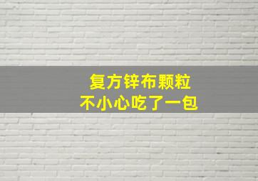 复方锌布颗粒不小心吃了一包