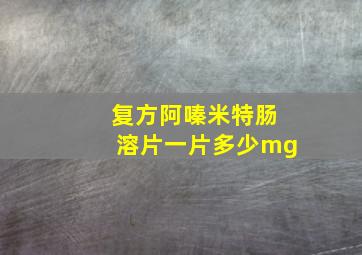 复方阿嗪米特肠溶片一片多少mg