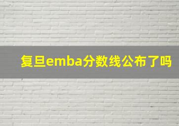 复旦emba分数线公布了吗