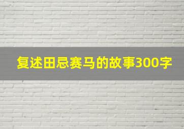 复述田忌赛马的故事300字