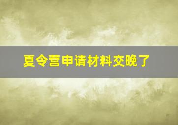 夏令营申请材料交晚了