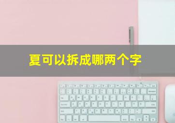 夏可以拆成哪两个字