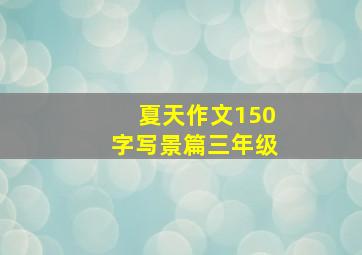 夏天作文150字写景篇三年级