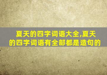 夏天的四字词语大全,夏天的四字词语有全部都是造句的