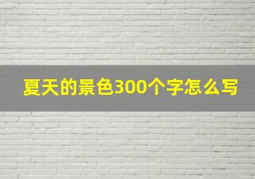 夏天的景色300个字怎么写