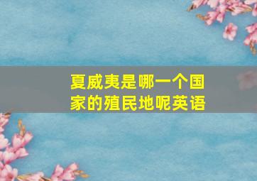 夏威夷是哪一个国家的殖民地呢英语