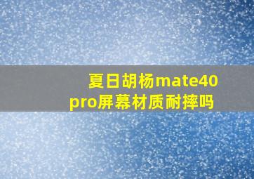 夏日胡杨mate40pro屏幕材质耐摔吗