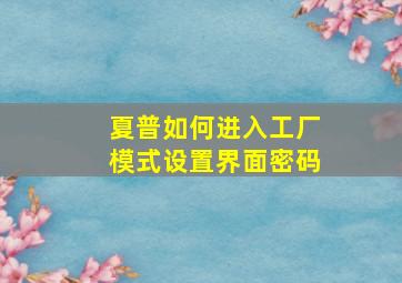 夏普如何进入工厂模式设置界面密码