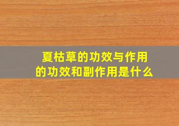 夏枯草的功效与作用的功效和副作用是什么