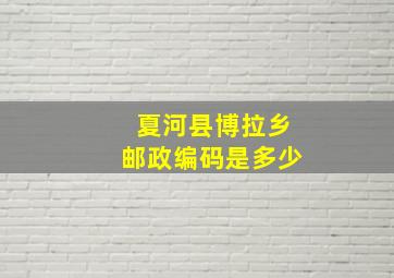 夏河县博拉乡邮政编码是多少