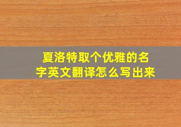 夏洛特取个优雅的名字英文翻译怎么写出来