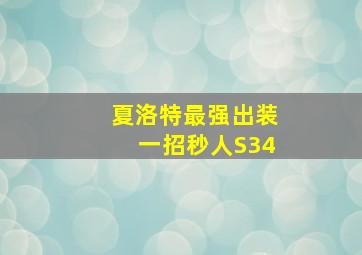 夏洛特最强出装一招秒人S34