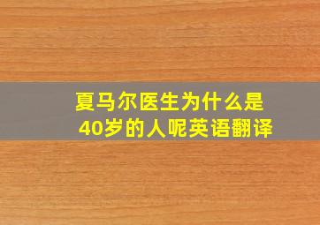 夏马尔医生为什么是40岁的人呢英语翻译