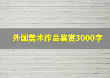 外国美术作品鉴赏3000字