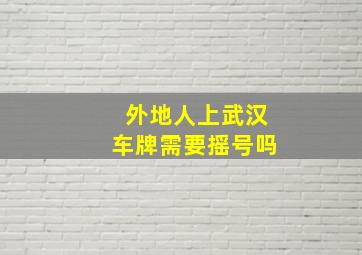 外地人上武汉车牌需要摇号吗