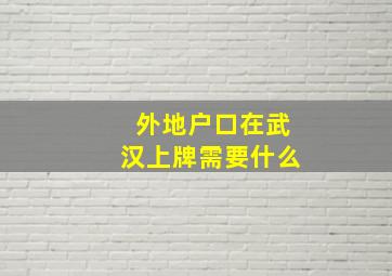 外地户口在武汉上牌需要什么