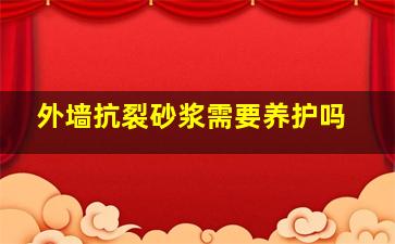 外墙抗裂砂浆需要养护吗