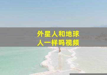 外星人和地球人一样吗视频