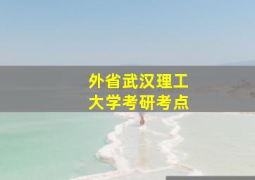 外省武汉理工大学考研考点