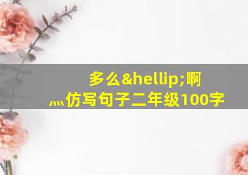 多么…啊灬仿写句子二年级100字