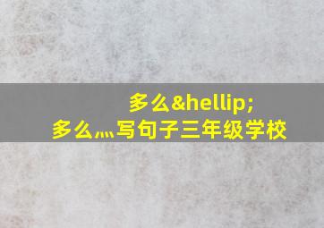 多么…多么灬写句子三年级学校