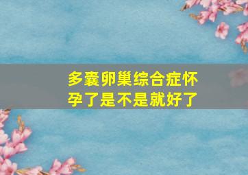 多囊卵巢综合症怀孕了是不是就好了