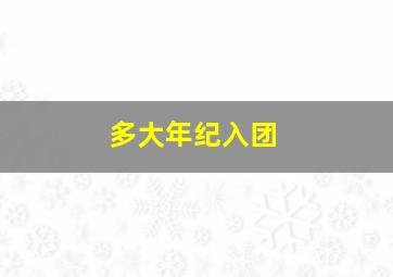 多大年纪入团