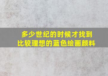 多少世纪的时候才找到比较理想的蓝色绘画颜料