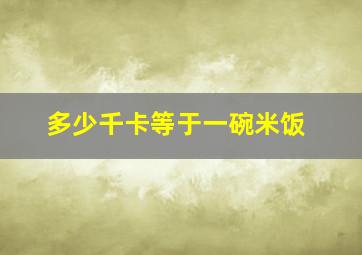 多少千卡等于一碗米饭