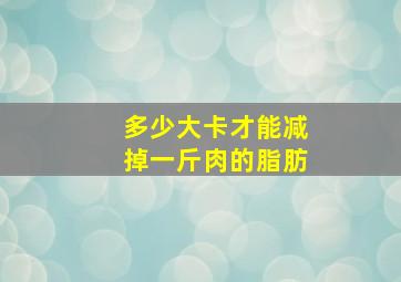 多少大卡才能减掉一斤肉的脂肪