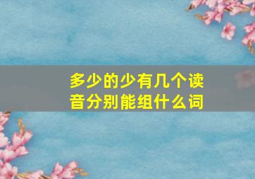 多少的少有几个读音分别能组什么词