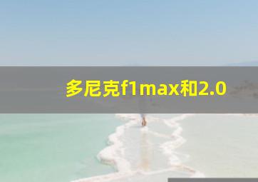 多尼克f1max和2.0