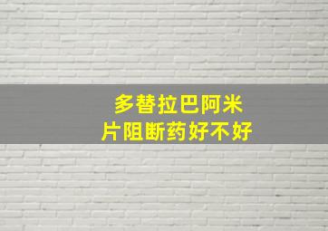 多替拉巴阿米片阻断药好不好