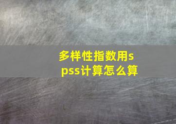 多样性指数用spss计算怎么算