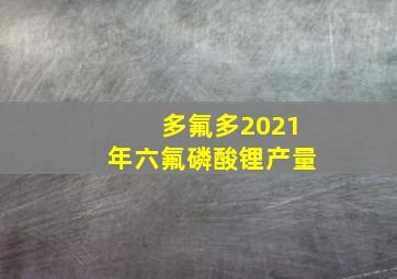 多氟多2021年六氟磷酸锂产量