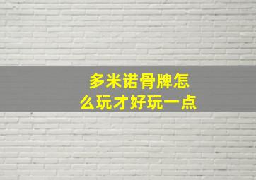 多米诺骨牌怎么玩才好玩一点