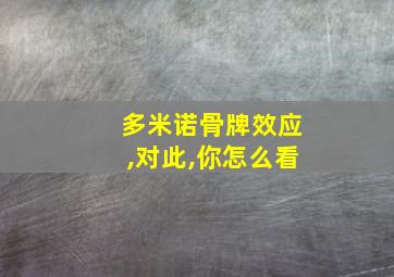 多米诺骨牌效应,对此,你怎么看