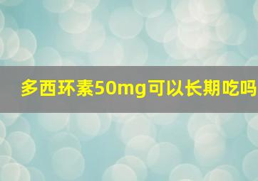 多西环素50mg可以长期吃吗