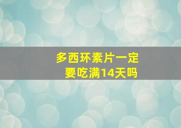 多西环素片一定要吃满14天吗