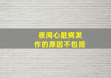 夜间心脏病发作的原因不包括