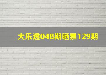 大乐透048期晒票129期