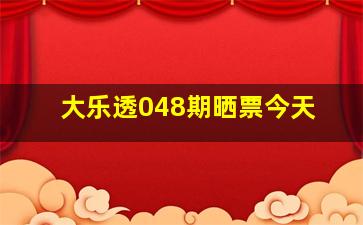 大乐透048期晒票今天