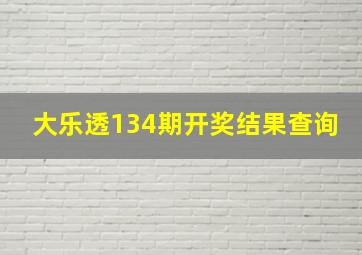 大乐透134期开奖结果查询