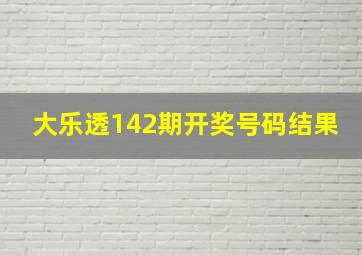 大乐透142期开奖号码结果