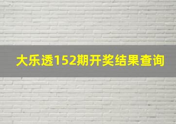 大乐透152期开奖结果查询