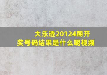 大乐透20124期开奖号码结果是什么呢视频