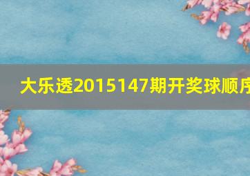 大乐透2015147期开奖球顺序